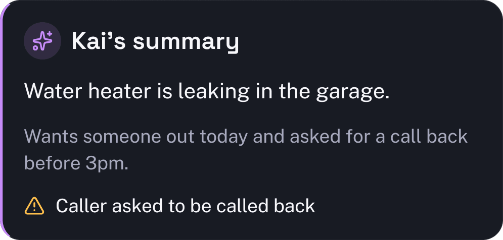 Kai's summary from the KaiCalls app: Water heater is leaking in the garage. Wants someone out today and asked for a call back before 3pm. Caller asked to be called back.